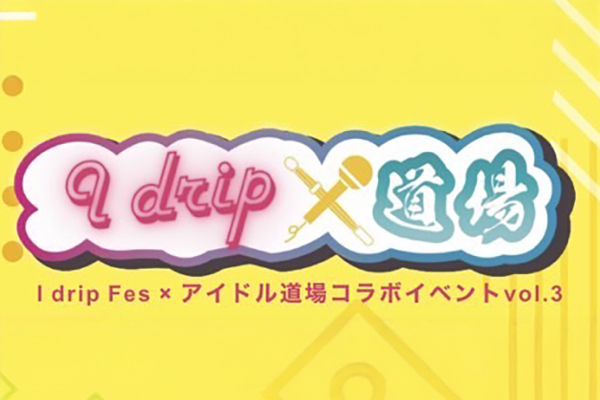 I drip Fes×アイドル道場 vol.3