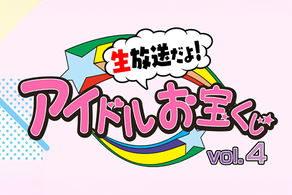 生放送だよ！アイドルお宝くじ vol.4